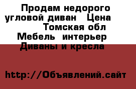 Продам недорого угловой диван › Цена ­ 5 500 - Томская обл. Мебель, интерьер » Диваны и кресла   